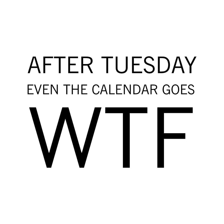 After Tuesday, Even the Calendar Goes WTF Funny Wall Sign -10 x 8" Sarcastic Art Print -Ready to Frame. Humorous Decor for Home-Office-Bar-Shop-Man Cave. Great Desk-Cubicle Sign. Fun Novelty Gift!
