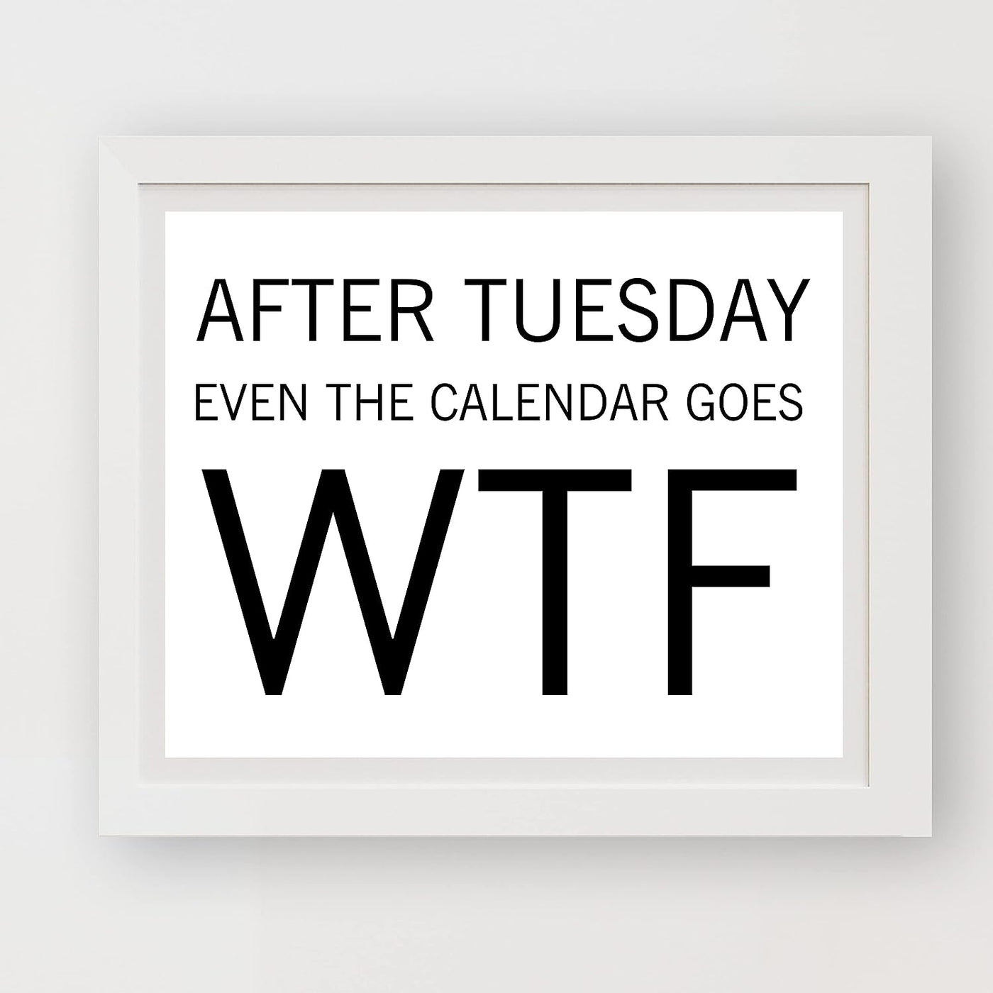 After Tuesday, Even the Calendar Goes WTF Funny Wall Sign -10 x 8" Sarcastic Art Print -Ready to Frame. Humorous Decor for Home-Office-Bar-Shop-Man Cave. Great Desk-Cubicle Sign. Fun Novelty Gift!
