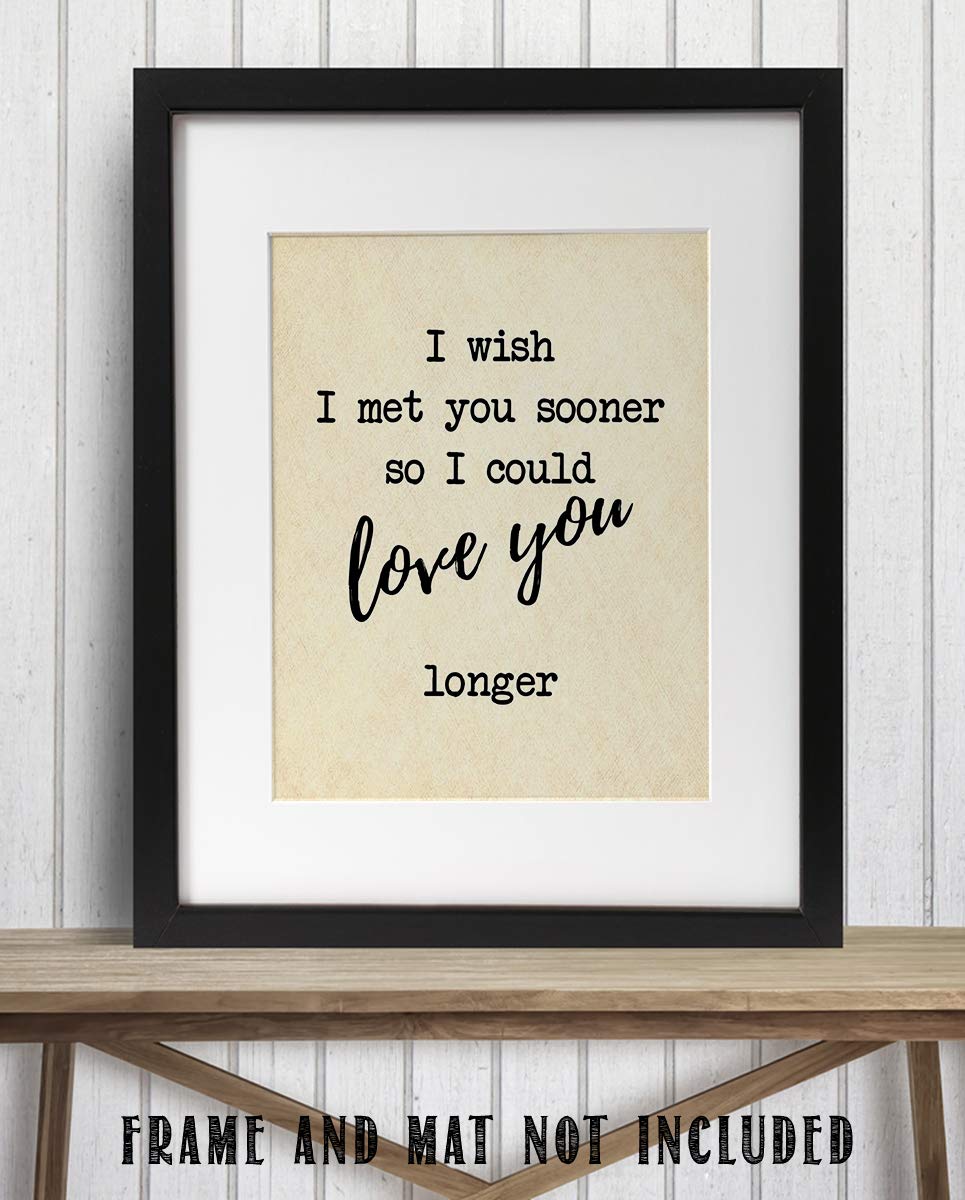I Wish I Met You Sooner-Love You Longer- Romantic Wall Art- 8 x 10"-Print Wall Decor-Ready to Frame. Inspirational Home-Office-Bedroom Decor. Heartfelt Lasting Gift &amp; Reminder To Your Special Love!