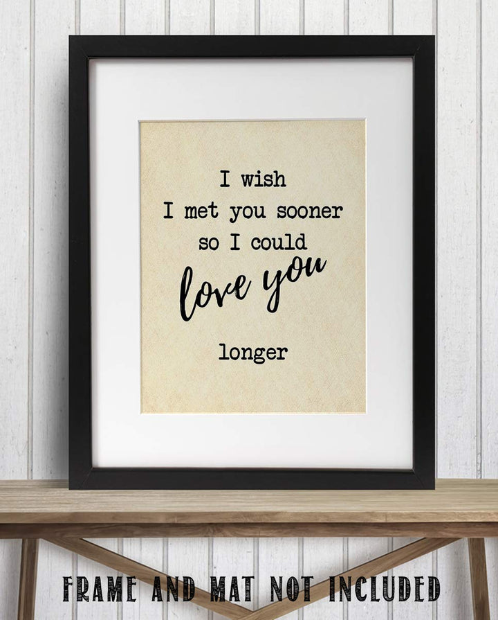 I Wish I Met You Sooner-Love You Longer- Romantic Wall Art- 8 x 10"-Print Wall Decor-Ready to Frame. Inspirational Home-Office-Bedroom Decor. Heartfelt Lasting Gift &amp; Reminder To Your Special Love!