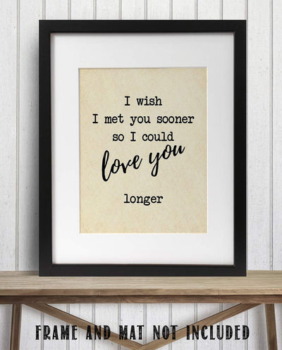 I Wish I Met You Sooner-Love You Longer- Romantic Wall Art- 8 x 10"-Print Wall Decor-Ready to Frame. Inspirational Home-Office-Bedroom Decor. Heartfelt Lasting Gift & Reminder To Your Special Love!