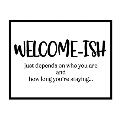 Welcome-Ish, Just Depends On Who You Are-Funny Welcome Sign Wall Art -14x11" Rustic Farmhouse Print-Ready to Frame. Modern Typographic Design. Humorous Home-Guest Room-Patio-Lake-Beach House Decor!