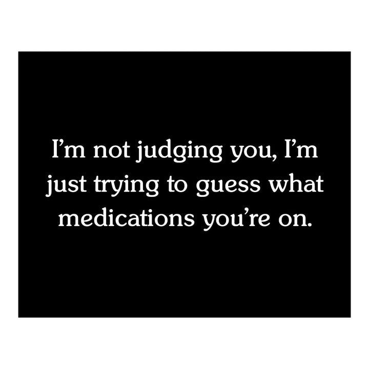 Not Judging You-Trying To Figure Out Medications You&