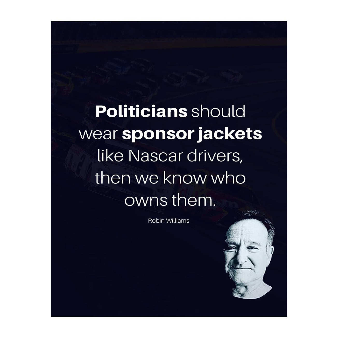 Politicians Should Wear Sponsor Jackets- Robin Williams Quotes- 8 x 10" Wall Art Print- Modern Design with Picture-Ready To Frame. Ideal for Home-Office-Studio Decor. Humorous Political Gift!