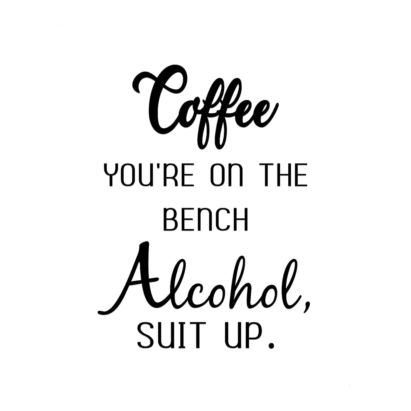 Coffee You're On the Bench-Alcohol Suit Up- Funny Kitchen Sign-8 x 10" Wall Art Print-Ready to Frame. Humorous Home-Office-Farmhouse-Cafe D?cor. Perfect Fun Gift for Coffee-Beer-Wine Drinkers!