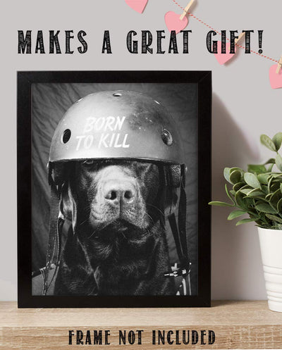 Born To Kill- Funny Dog Poster Print- 8 x 10" Print Wall Art- Ready to Frame. Retro Black & White Photography Print of Humorous Helmeted Dog for Home-Office-Garage-Bar-Man Cave D?cor. Great Gift!