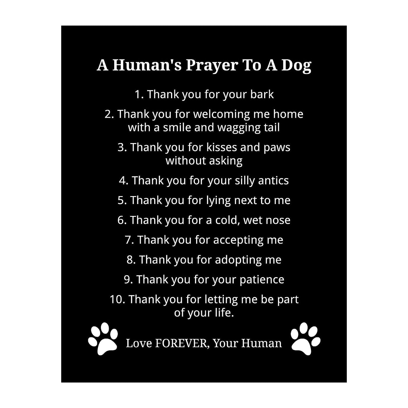 A Human's Prayer To A Dog Inspirational Dog Sign -8x10 Modern Typographic Art Print-Ready to Frame. Funny Pet Decor for Home-Entryway-Patio. Perfect for Vet's Office! Great Gift for All Dog Lovers!