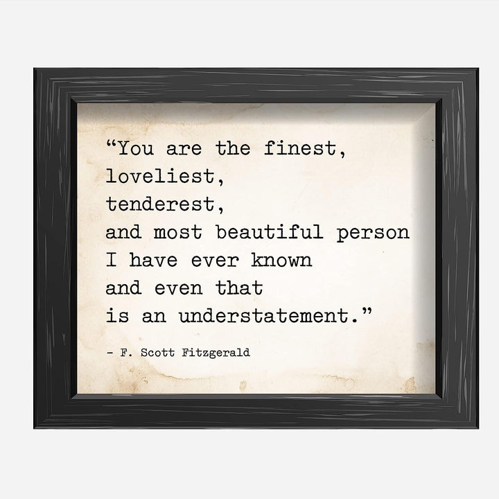 You Are the Finest-Most Beautiful Person I Know F. Scott Fitzgerald Quotes -10 x 8" Inspirational Wall Art Print-Ready to Frame. Ideal Home-Office-Studio-Church Decor. Great Love Quote Gift!