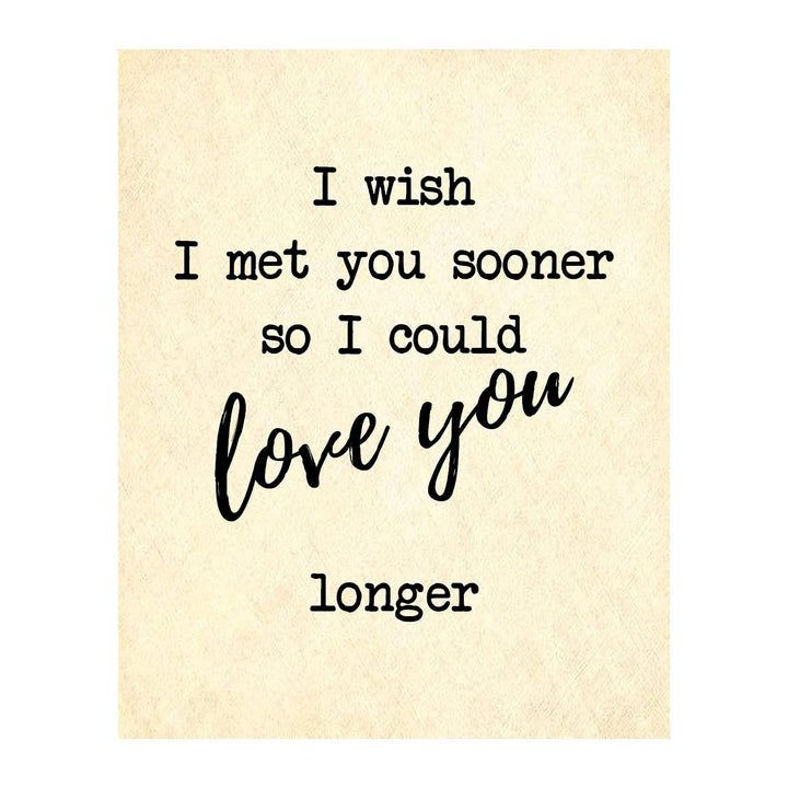 I Wish I Met You Sooner-Love You Longer- Romantic Wall Art- 8 x 10"-Print Wall Decor-Ready to Frame. Inspirational Home-Office-Bedroom Decor. Heartfelt Lasting Gift &amp; Reminder To Your Special Love!