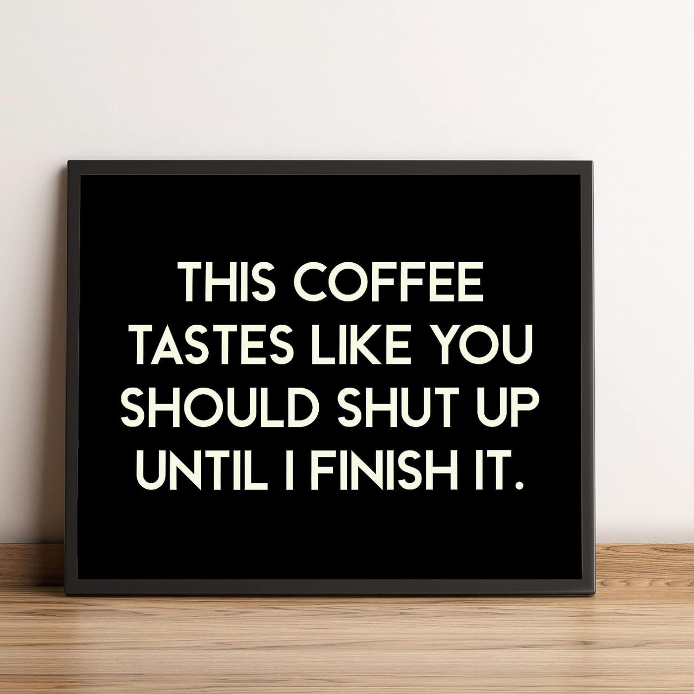 This Coffee Tastes Like You Should Shut Up Until I Finish It Funny Wall Sign -10 x 8" Sarcastic Art Print-Ready to Frame. Humorous Home-Kitchen-Office-Cafe Decor. Perfect Gift for Coffee Lovers!