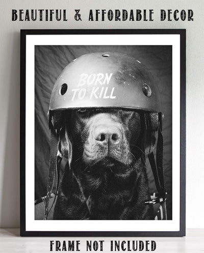 Born To Kill- Funny Dog Poster Print- 8 x 10" Print Wall Art- Ready to Frame. Retro Black & White Photography Print of Humorous Helmeted Dog for Home-Office-Garage-Bar-Man Cave D?cor. Great Gift!