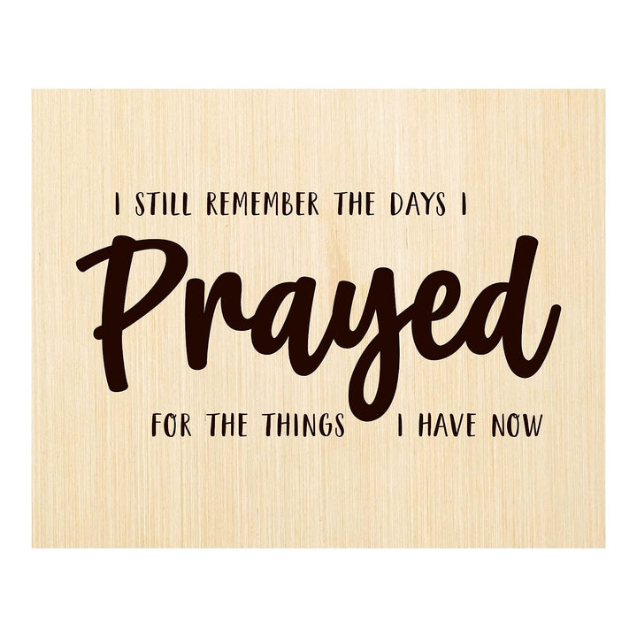 ?Remember the Days I Prayed For Things I Have Now" Prayer Wall Art -10 x 8" Rustic Christian Farmhouse Print-Ready to Frame. Inspirational Home-Office-Church-Religious Decor. Printed on Photo Paper.