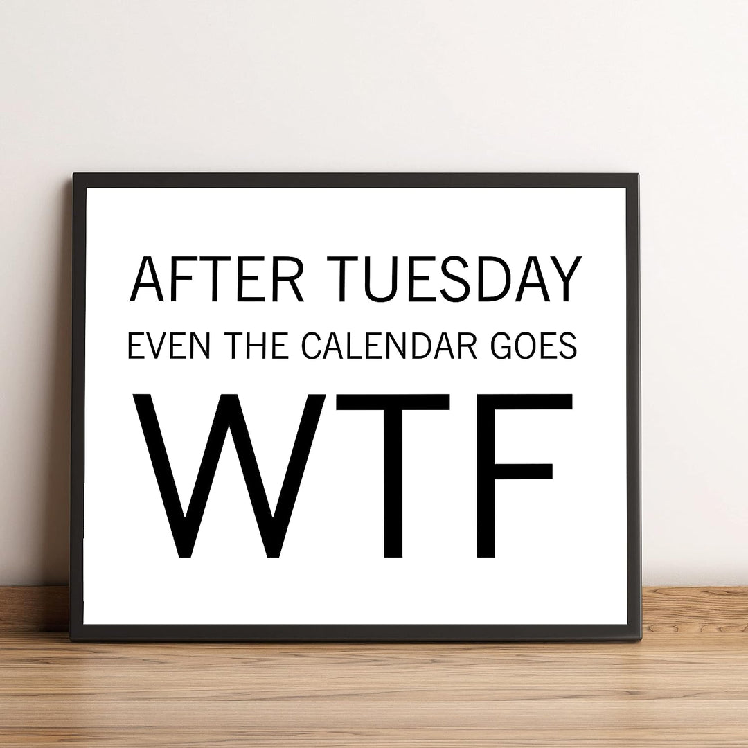 After Tuesday, Even the Calendar Goes WTF Funny Wall Sign -10 x 8" Sarcastic Art Print -Ready to Frame. Humorous Decor for Home-Office-Bar-Shop-Man Cave. Great Desk-Cubicle Sign. Fun Novelty Gift!