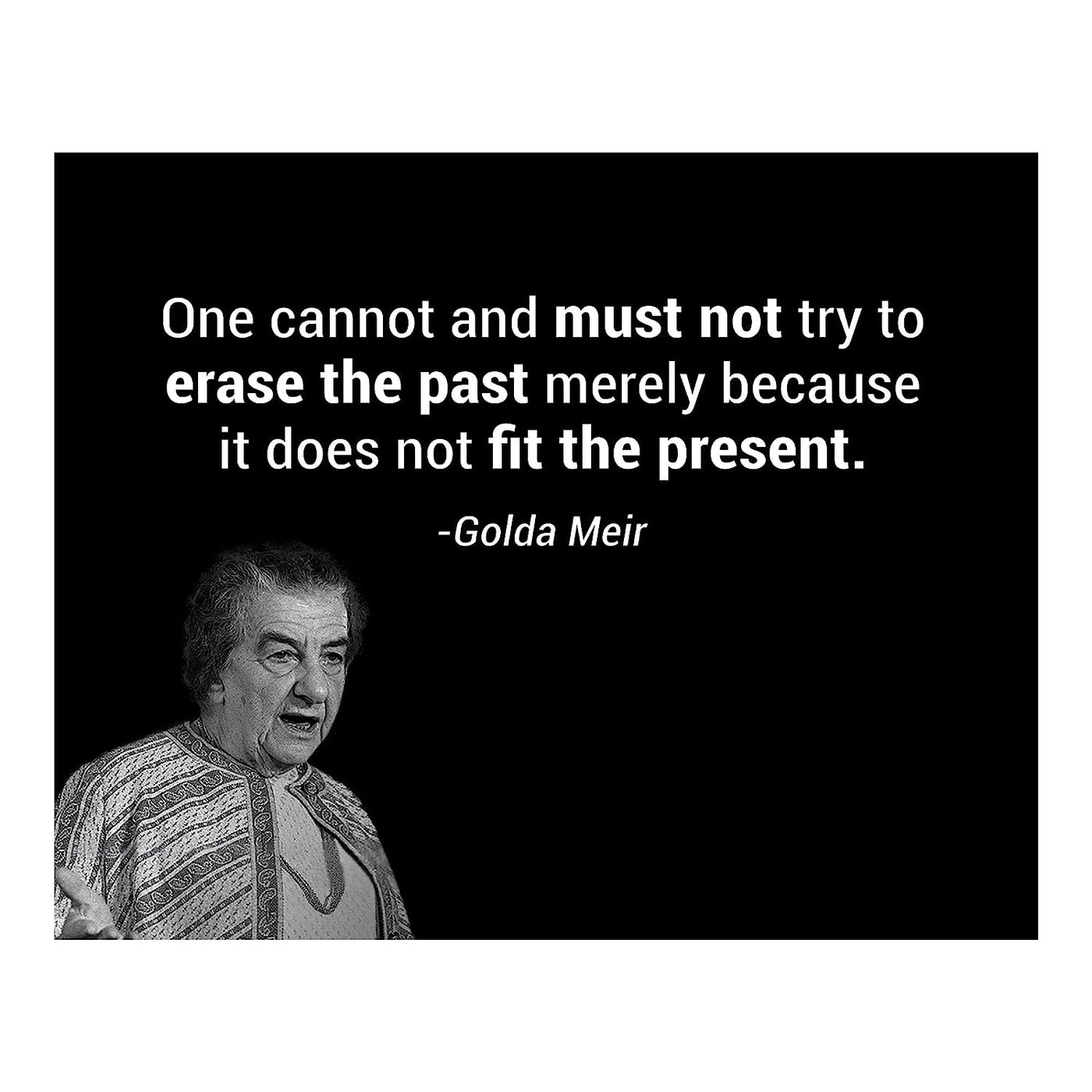 Golda Meir Quotes-?One Must Not Try to Erase the Past?-10x8" Political Wall Art Print w/Photo Image-Ready to Frame. Inspirational Home-Office-Classroom-Library Decor. Great Reminder-Preserve History!