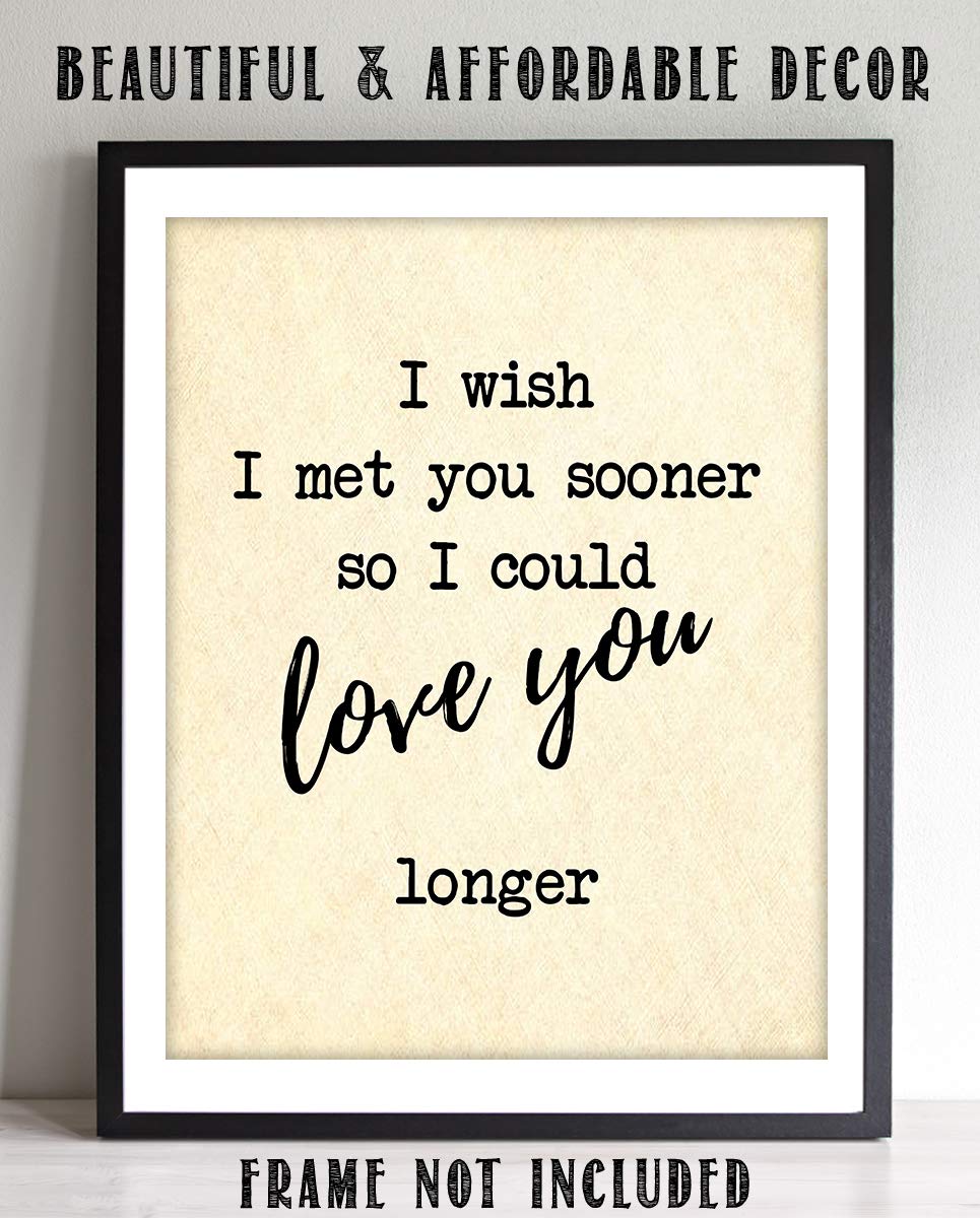 I Wish I Met You Sooner-Love You Longer- Romantic Wall Art- 8 x 10"-Print Wall Decor-Ready to Frame. Inspirational Home-Office-Bedroom Decor. Heartfelt Lasting Gift &amp; Reminder To Your Special Love!