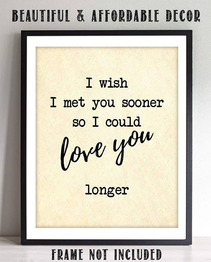 I Wish I Met You Sooner-Love You Longer- Romantic Wall Art- 8 x 10"-Print Wall Decor-Ready to Frame. Inspirational Home-Office-Bedroom Decor. Heartfelt Lasting Gift &amp; Reminder To Your Special Love!