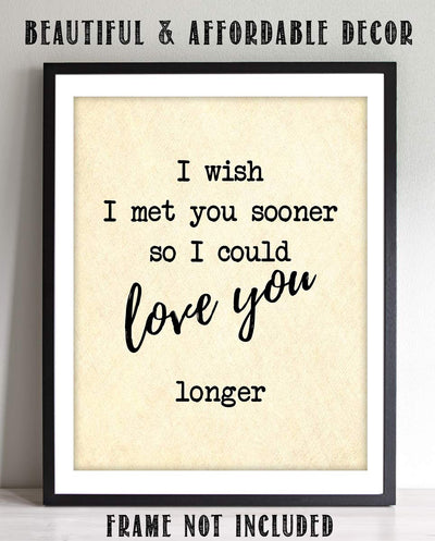 I Wish I Met You Sooner-Love You Longer- Romantic Wall Art- 8 x 10"-Print Wall Decor-Ready to Frame. Inspirational Home-Office-Bedroom Decor. Heartfelt Lasting Gift & Reminder To Your Special Love!