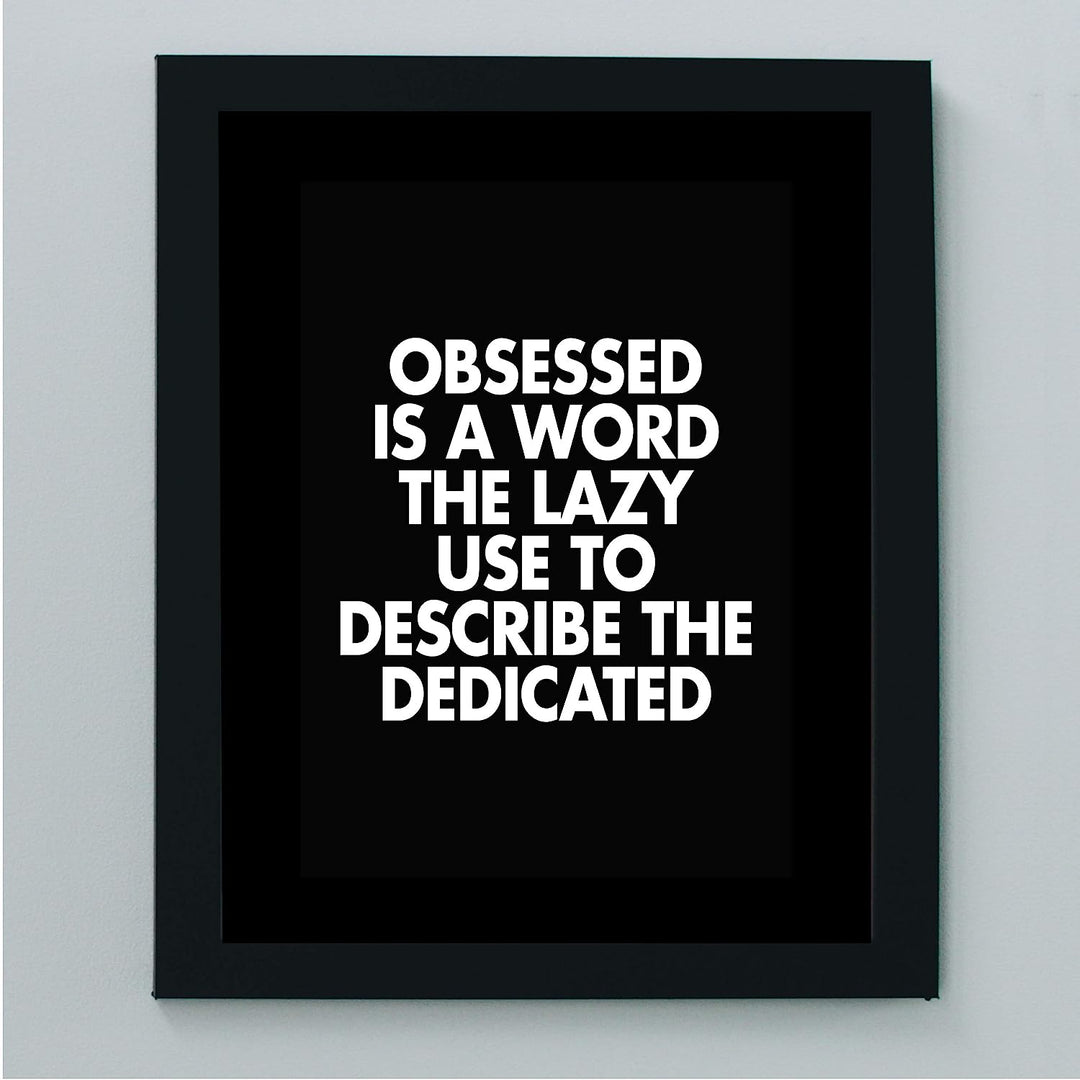 Obsessed Is a Word the Lazy Use to Describe the Dedicated Motivational Wall Art -8 x 10" Modern Typographic Print-Ready to Frame. Inspirational Home-Office-Work-Gym Decor. Perfect for Motivation!