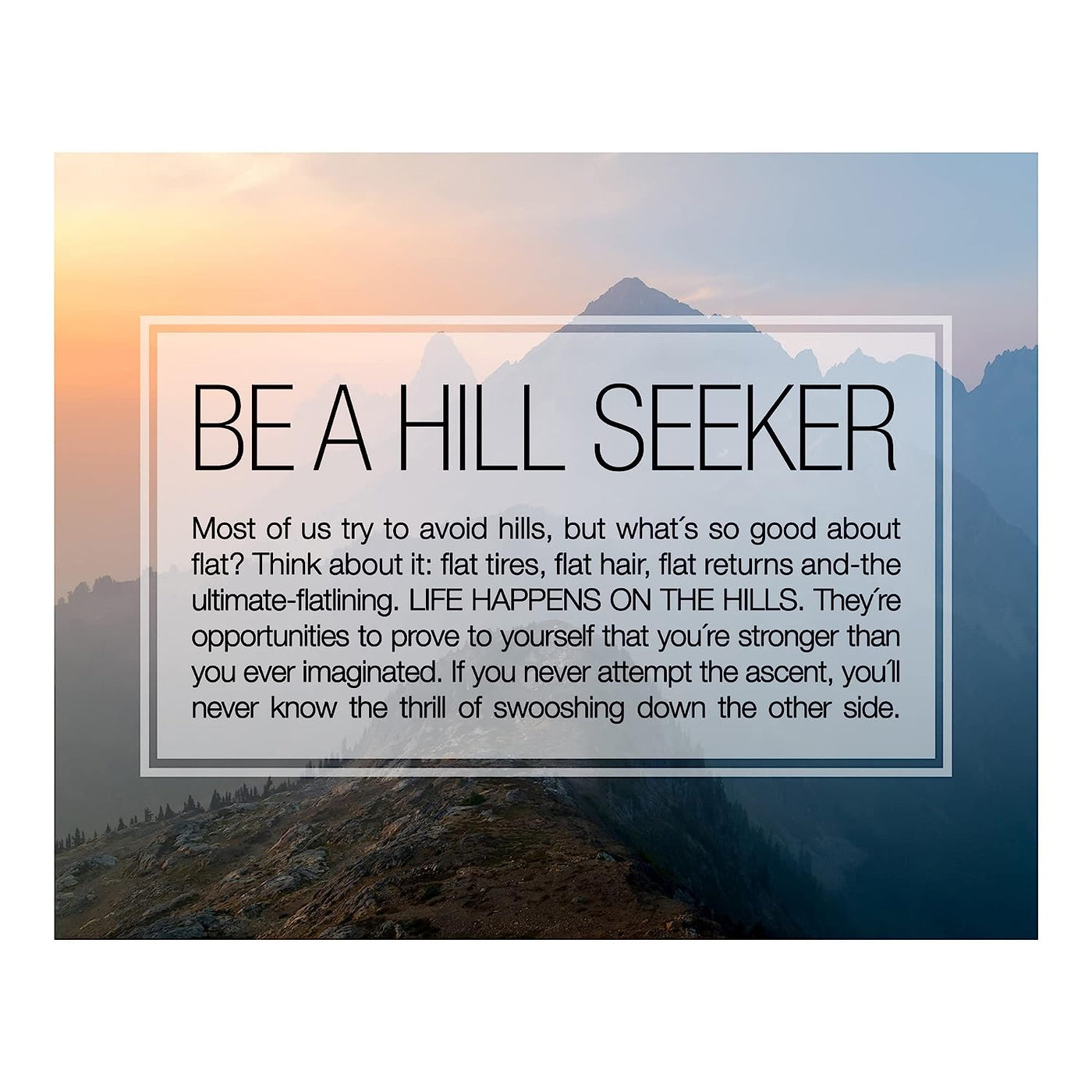 Be A Hill Seeker Motivational Quotes Wall Art -14 x 11" Typographic Mountain Sunset Print-Ready to Frame. Inspirational Decor for Home-Office-Studio-School. Great Positive Gift of Motivation!