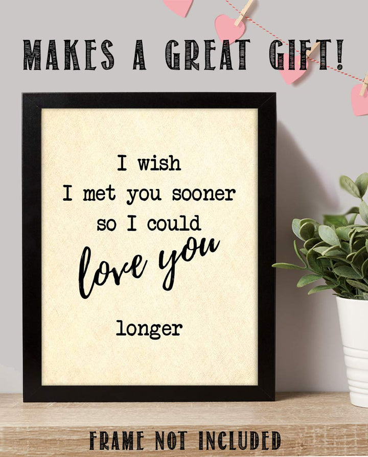 I Wish I Met You Sooner-Love You Longer- Romantic Wall Art- 8 x 10"-Print Wall Decor-Ready to Frame. Inspirational Home-Office-Bedroom Decor. Heartfelt Lasting Gift &amp; Reminder To Your Special Love!