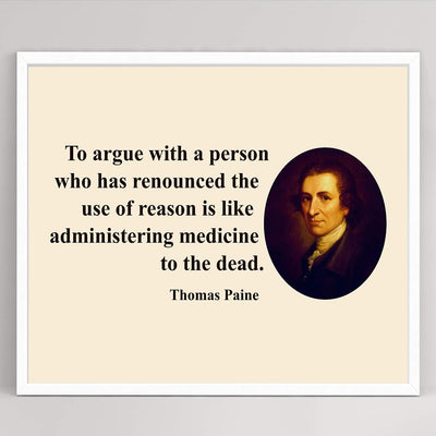 Thomas Paine Quotes-"To Argue With A Person Who Has Renounced Reason" -10 x 8" Political Wall Art Print-Ready to Frame. Perfect Home-Office-School-Library Decor! Great Gift for History Fans!