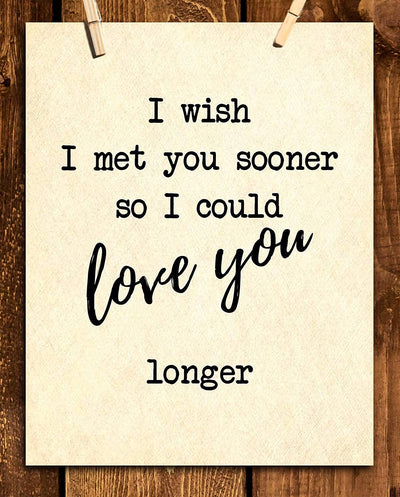 I Wish I Met You Sooner-Love You Longer- Romantic Wall Art- 8 x 10"-Print Wall Decor-Ready to Frame. Inspirational Home-Office-Bedroom Decor. Heartfelt Lasting Gift & Reminder To Your Special Love!