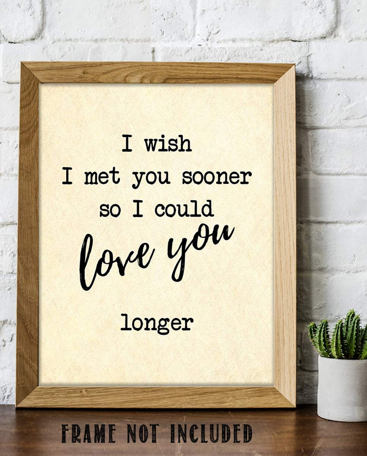 I Wish I Met You Sooner-Love You Longer- Romantic Wall Art- 8 x 10"-Print Wall Decor-Ready to Frame. Inspirational Home-Office-Bedroom Decor. Heartfelt Lasting Gift &amp; Reminder To Your Special Love!