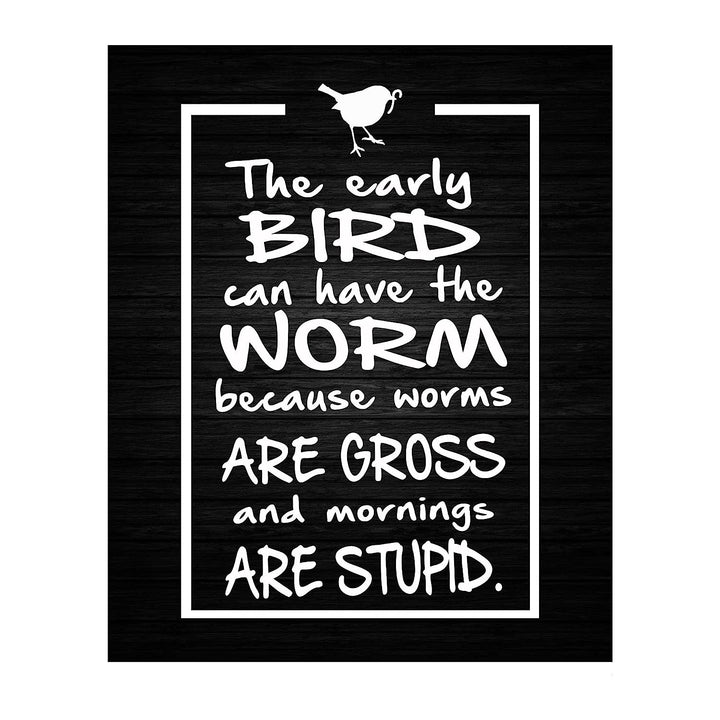 Early Bird Can Have the Worm-Mornings Are Stupid- Funny Sign Poster Print- 8 x 10" Wall Decor Print-Ready To Frame. Humorous Decor for Home-Office-Studio-She Shed. Great Novelty Sign &amp; Gag Gift.