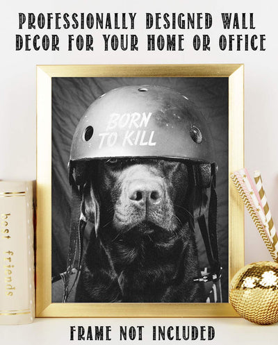 Born To Kill- Funny Dog Poster Print- 8 x 10" Print Wall Art- Ready to Frame. Retro Black & White Photography Print of Humorous Helmeted Dog for Home-Office-Garage-Bar-Man Cave D?cor. Great Gift!