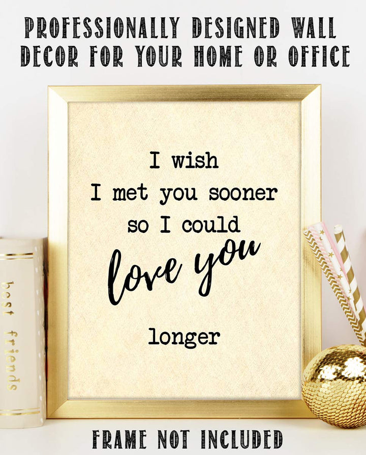 I Wish I Met You Sooner-Love You Longer- Romantic Wall Art- 8 x 10"-Print Wall Decor-Ready to Frame. Inspirational Home-Office-Bedroom Decor. Heartfelt Lasting Gift &amp; Reminder To Your Special Love!