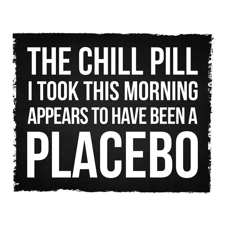 Chill Pill I Took This Morning a Placebo Funny Wall Sign -10 x 8" Sarcastic Art Print-Ready to Frame. Humorous Decor for Home-Office-Bar-Shop-Man Cave. Great Desk-Cubicle Sign. Fun Novelty Gift!