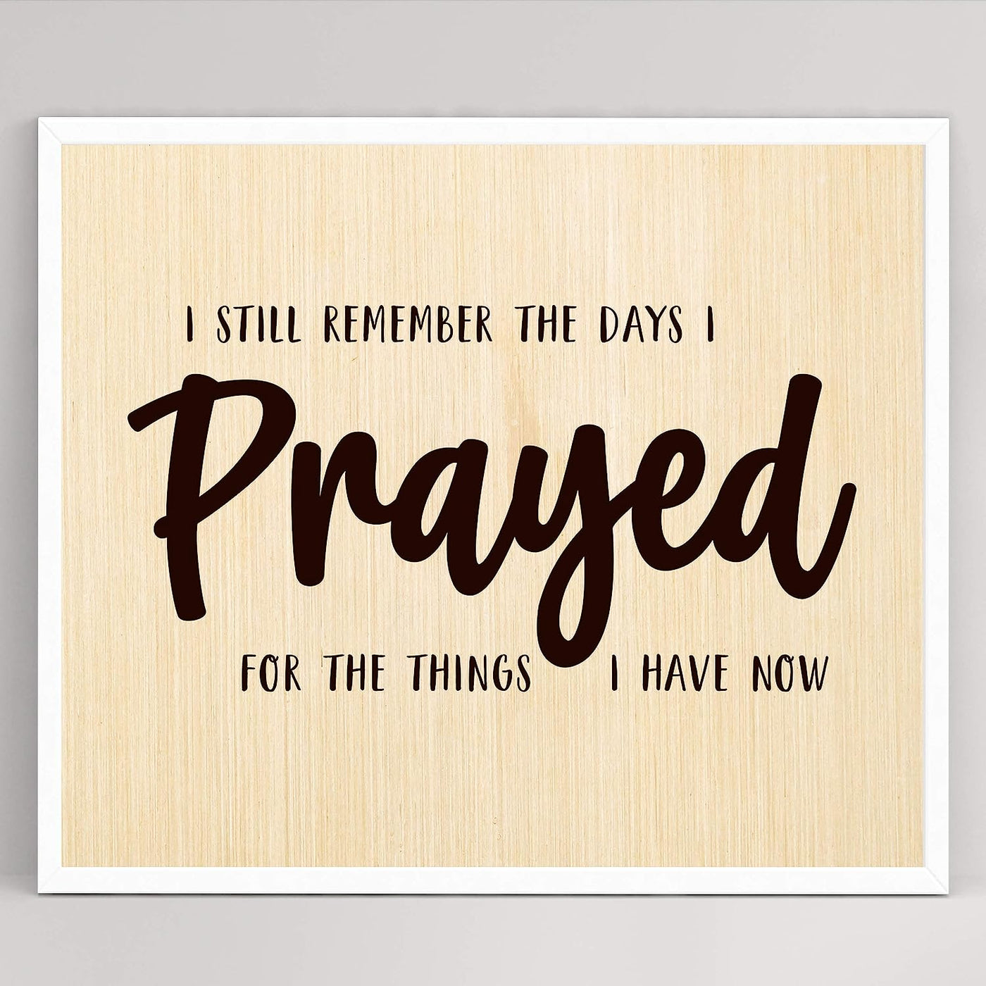 ?Remember the Days I Prayed For Things I Have Now" Prayer Wall Art -10 x 8" Rustic Christian Farmhouse Print-Ready to Frame. Inspirational Home-Office-Church-Religious Decor. Printed on Photo Paper.