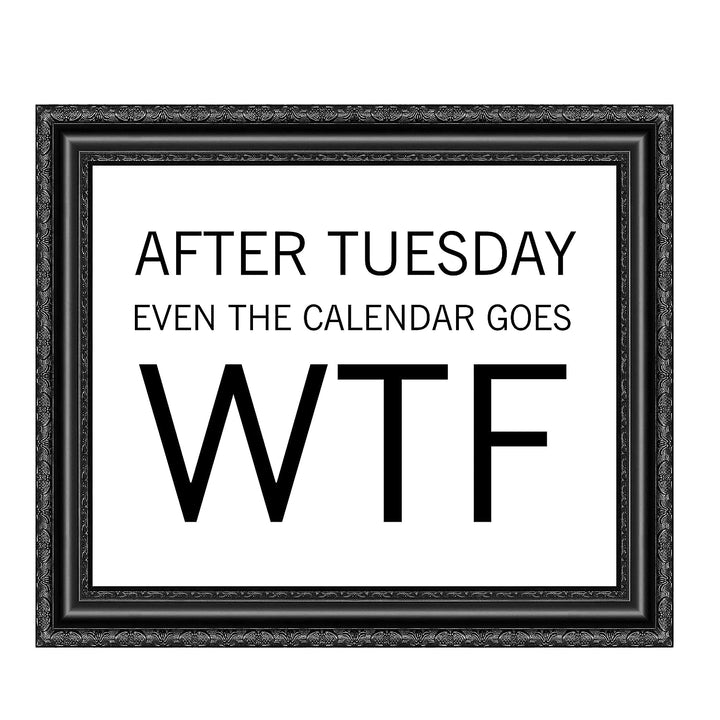 After Tuesday, Even the Calendar Goes WTF Funny Wall Sign -10 x 8" Sarcastic Art Print -Ready to Frame. Humorous Decor for Home-Office-Bar-Shop-Man Cave. Great Desk-Cubicle Sign. Fun Novelty Gift!