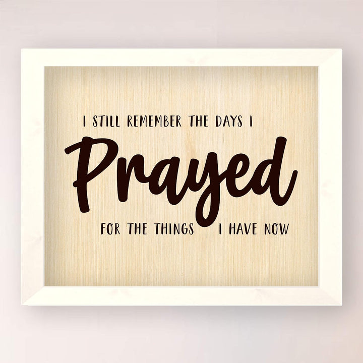 ?Remember the Days I Prayed For Things I Have Now" Prayer Wall Art -10 x 8" Rustic Christian Farmhouse Print-Ready to Frame. Inspirational Home-Office-Church-Religious Decor. Printed on Photo Paper.