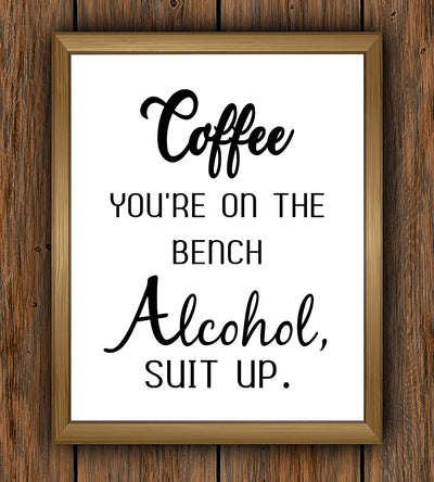 Coffee You're On the Bench-Alcohol Suit Up- Funny Kitchen Sign-8 x 10" Wall Art Print-Ready to Frame. Humorous Home-Office-Farmhouse-Cafe D?cor. Perfect Fun Gift for Coffee-Beer-Wine Drinkers!