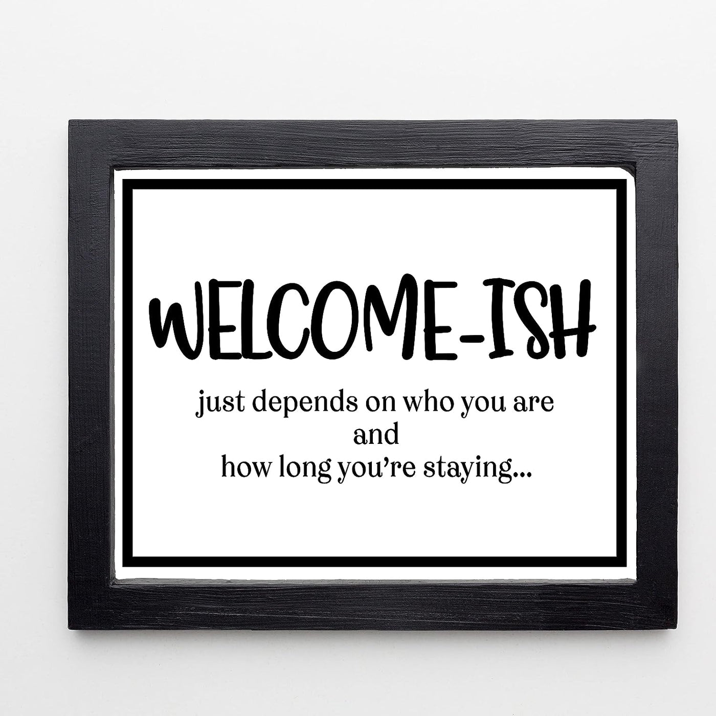 Welcome-Ish, Just Depends On Who You Are-Funny Welcome Sign Wall Art -14x11" Rustic Farmhouse Print-Ready to Frame. Modern Typographic Design. Humorous Home-Guest Room-Patio-Lake-Beach House Decor!