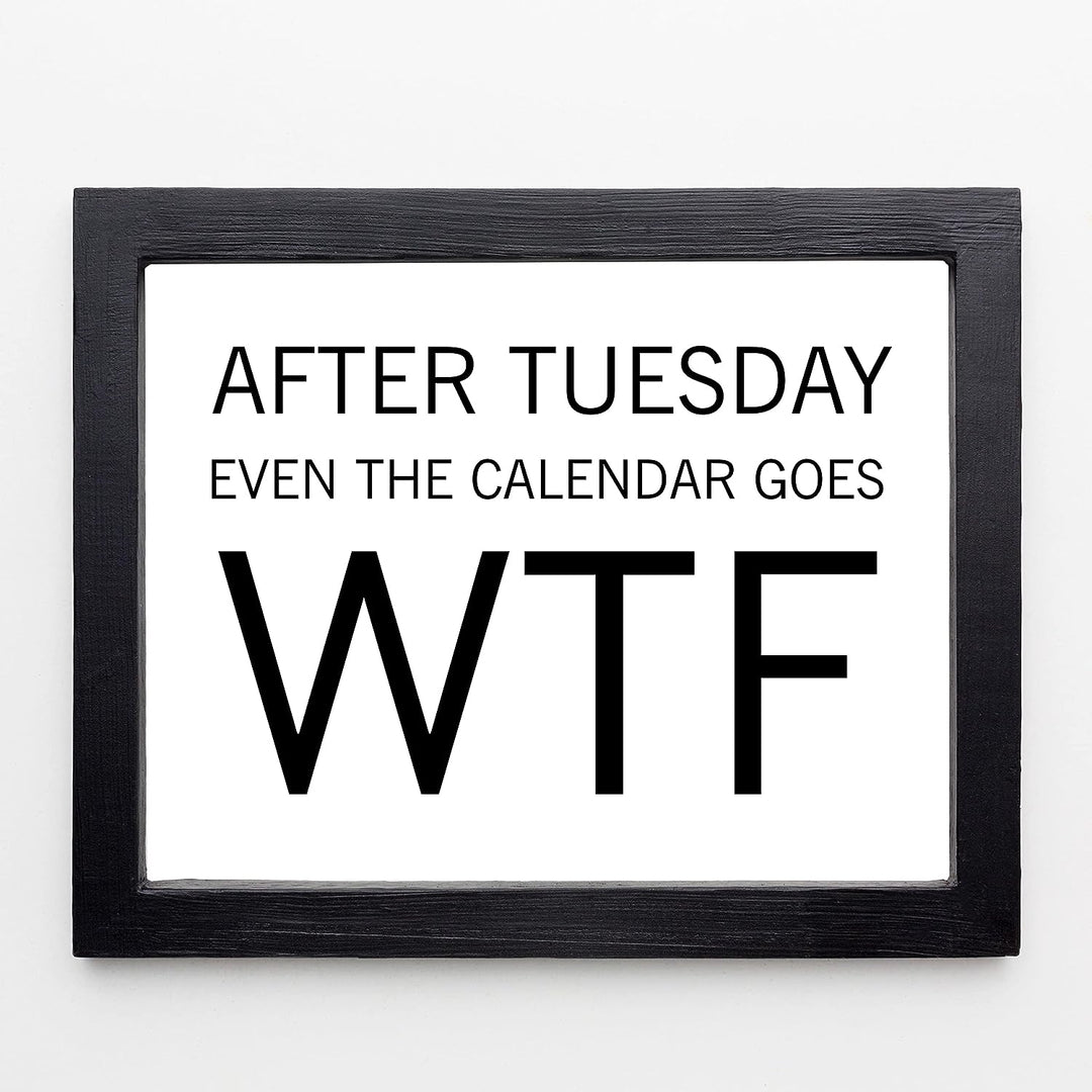 After Tuesday, Even the Calendar Goes WTF Funny Wall Sign -10 x 8" Sarcastic Art Print -Ready to Frame. Humorous Decor for Home-Office-Bar-Shop-Man Cave. Great Desk-Cubicle Sign. Fun Novelty Gift!