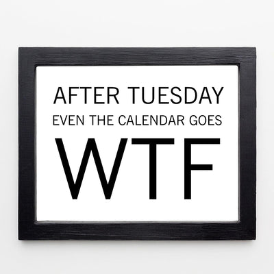 After Tuesday, Even the Calendar Goes WTF Funny Wall Sign -10 x 8" Sarcastic Art Print -Ready to Frame. Humorous Decor for Home-Office-Bar-Shop-Man Cave. Great Desk-Cubicle Sign. Fun Novelty Gift!