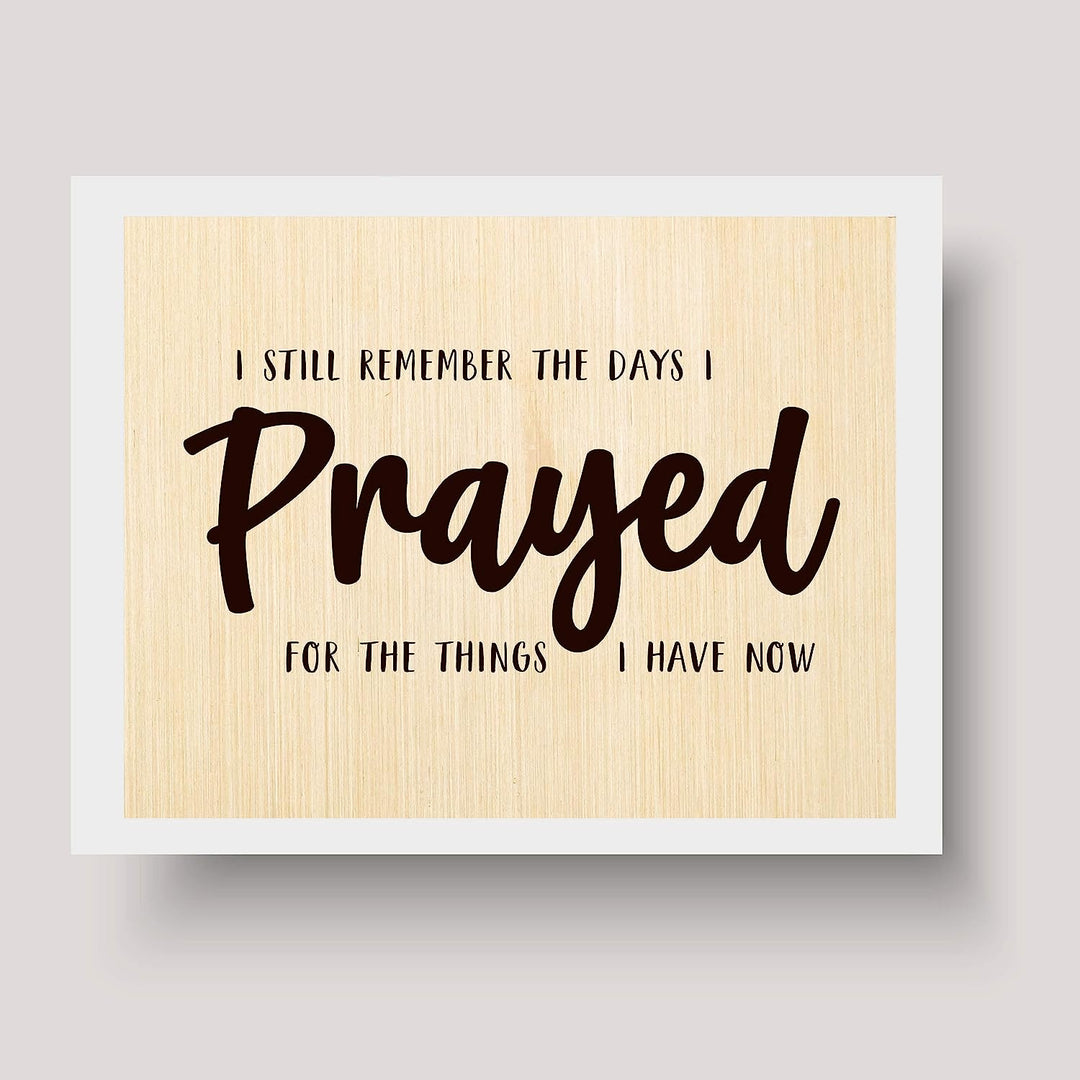 ?Remember the Days I Prayed For Things I Have Now" Prayer Wall Art -10 x 8" Rustic Christian Farmhouse Print-Ready to Frame. Inspirational Home-Office-Church-Religious Decor. Printed on Photo Paper.