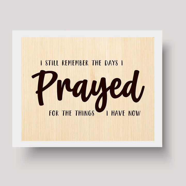 ?Remember the Days I Prayed For Things I Have Now" Prayer Wall Art -10 x 8" Rustic Christian Farmhouse Print-Ready to Frame. Inspirational Home-Office-Church-Religious Decor. Printed on Photo Paper.