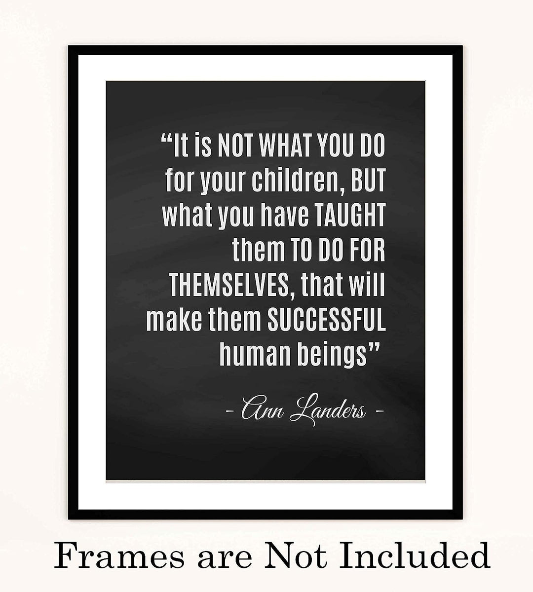 ?What You Have Taught Them?-Ann Landers Quotes- Family Wall Art-8 x 10" Inspirational Typographic Poster Print-Ready to Frame. Perfect Home-Office-School Decor! Great Gift of Positive Advice for All!