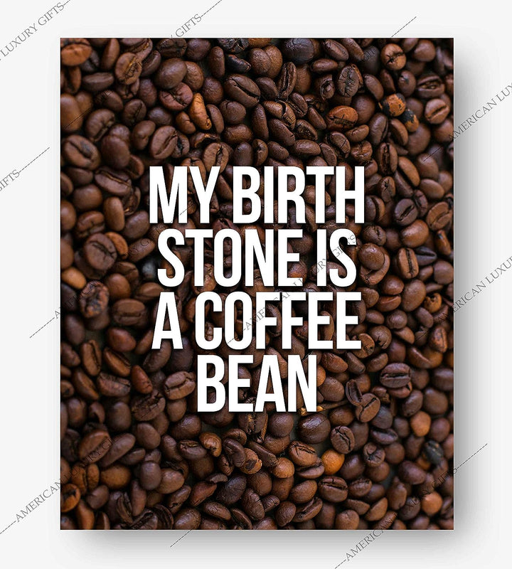 My Birthstone Is A Coffee Bean Funny Coffee Sign -8 x 10" Typographic Wall Art Print-Ready to Frame. Humorous Home-Kitchen-Office Decor. Perfect Cafe-Java Bar Sign! Fun Gift for Coffee Drinkers!