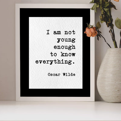 Oscar Wilde Quotes-"I Am Not Young Enough to Know Everything"-Inspirational Wall Art- 8 x 10" Typographic Poster Print-Ready to Frame. Motivational Home-Office-Classroom Decor! Great Literary Gift!