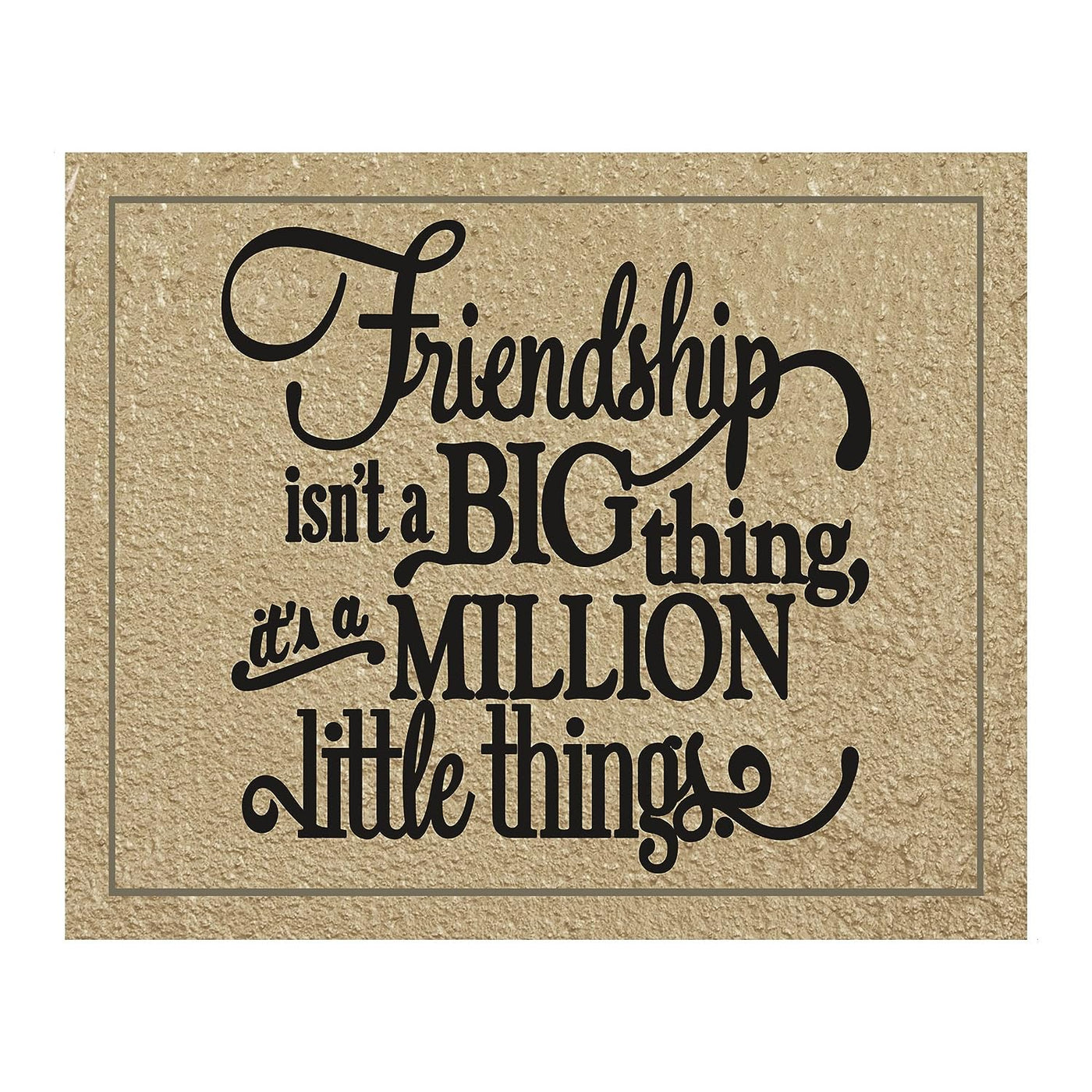 Friendship Isn't a Big Thing-It's a Million Little Things Inspirational Friendship Sign -10 x 8" Rustic Wall Art Print-Ready to Frame. Home-Office-School-Dorm Decor. Great Gift for All Friends!