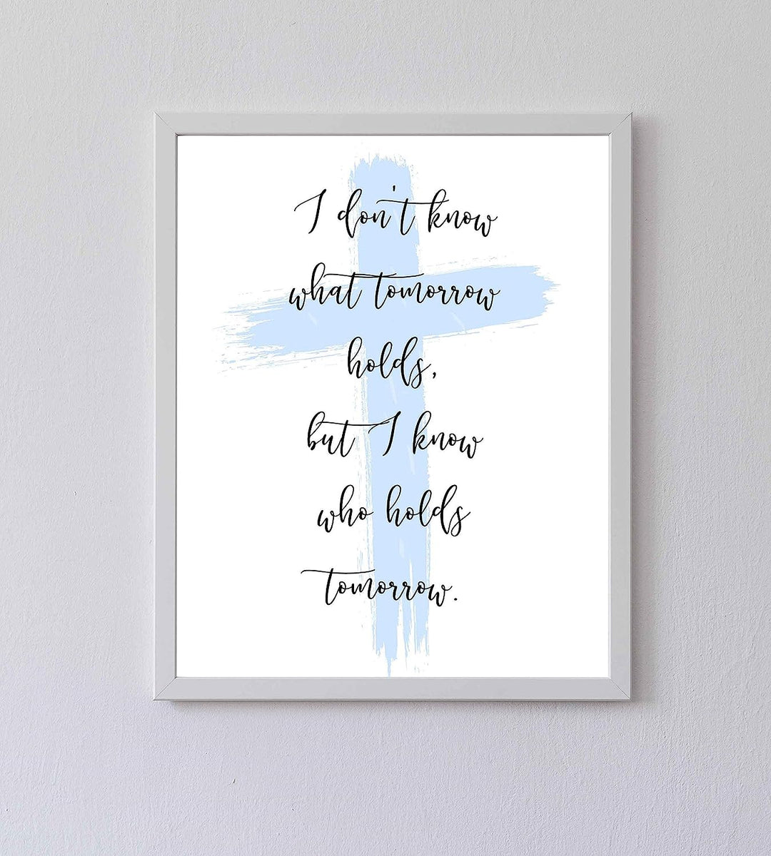 I Know Who Holds Tomorrow Inspirational Quotes Wall Art Decor -8 x 10" Christian Poster Print-Ready to Frame. Motivational Sign for Home-Office-Farmhouse-Church. Great Religious Gift of Faith!