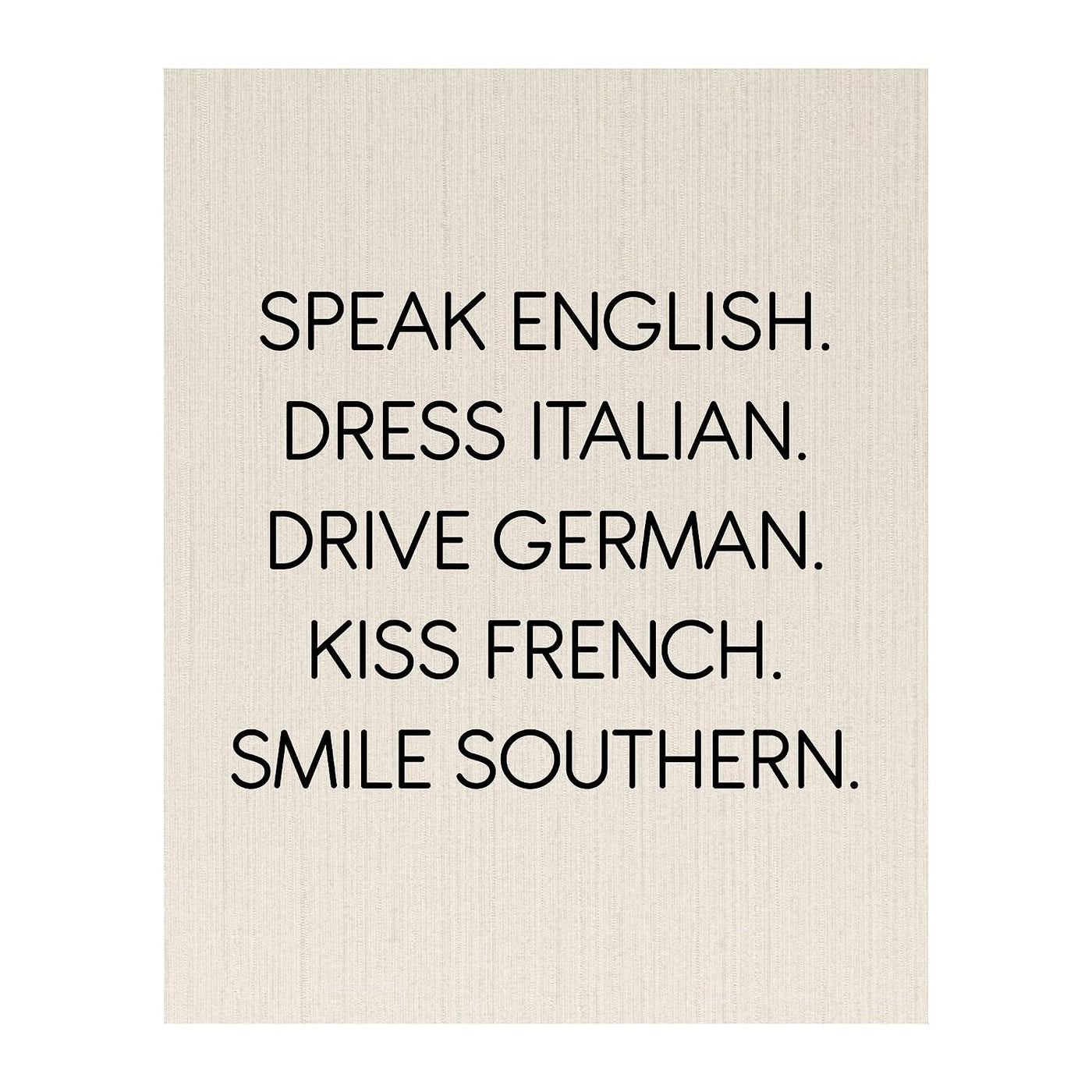 Speak English-Dress Italian-Kiss French-Smile Southern Funny Inspirational Wall Sign -8 x 10" Typography Art Print-Ready to Frame. Home-Office-Desk-Studio Decor. Fun Gift for Friends & Family!