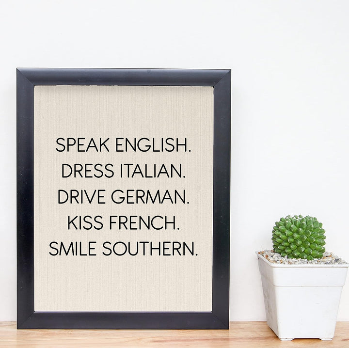 Speak English-Dress Italian-Kiss French-Smile Southern Funny Inspirational Wall Sign -8 x 10" Typography Art Print-Ready to Frame. Home-Office-Desk-Studio Decor. Fun Gift for Friends &amp; Family!
