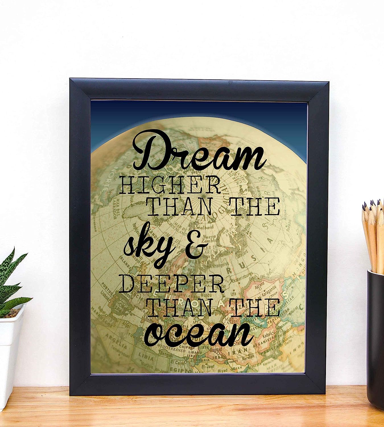 ?Dream Higher Than the Sky-Deeper Than the Ocean?-Motivational Quotes Wall Art-8 x 10" Modern Poster Print with World Globe Image-Ready to Frame. Inspirational Home-Office-Classroom-Dorm Decor!