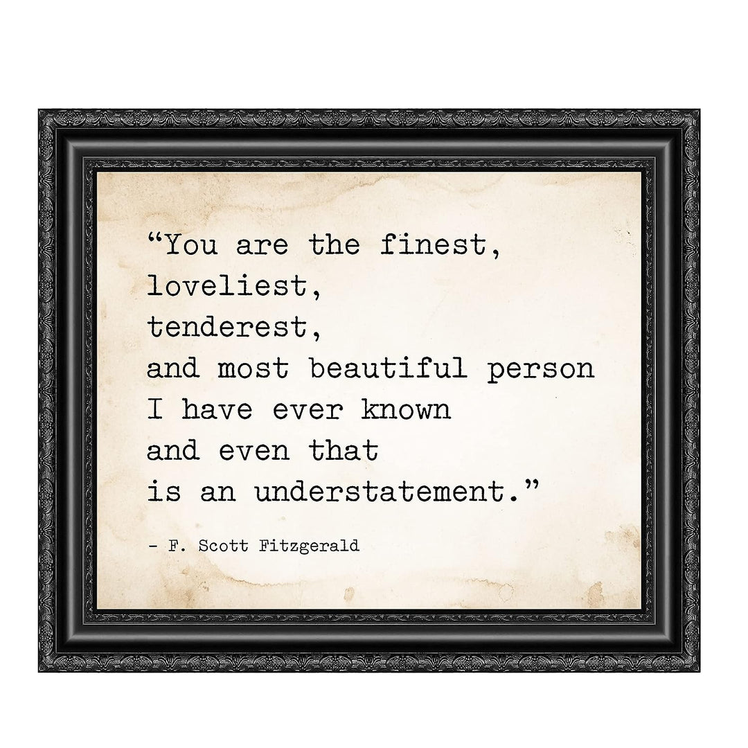 You Are the Finest-Most Beautiful Person I Know F. Scott Fitzgerald Quotes -10 x 8" Inspirational Wall Art Print-Ready to Frame. Ideal Home-Office-Studio-Church Decor. Great Love Quote Gift!