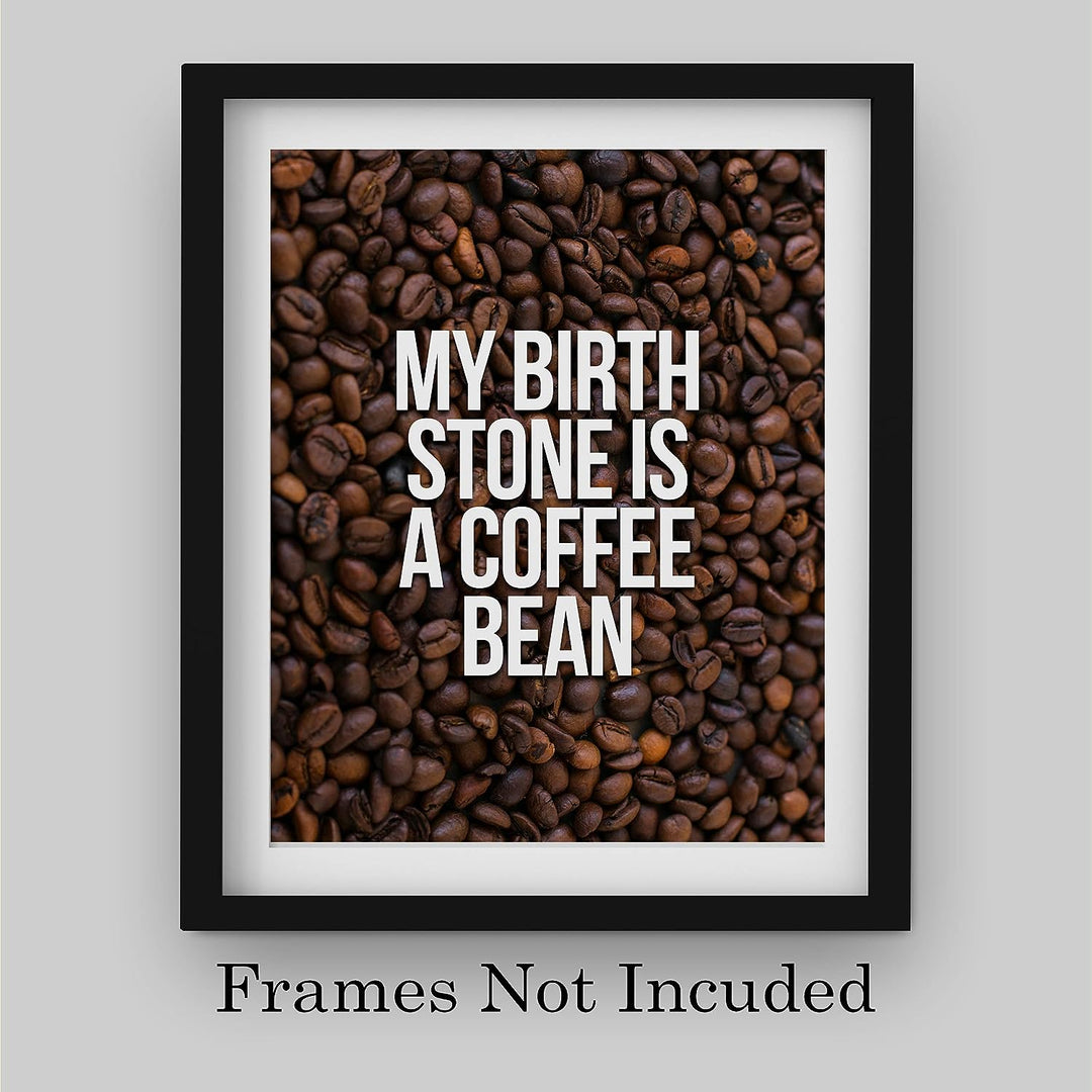 My Birthstone Is A Coffee Bean Funny Coffee Sign -8 x 10" Typographic Wall Art Print-Ready to Frame. Humorous Home-Kitchen-Office Decor. Perfect Cafe-Java Bar Sign! Fun Gift for Coffee Drinkers!